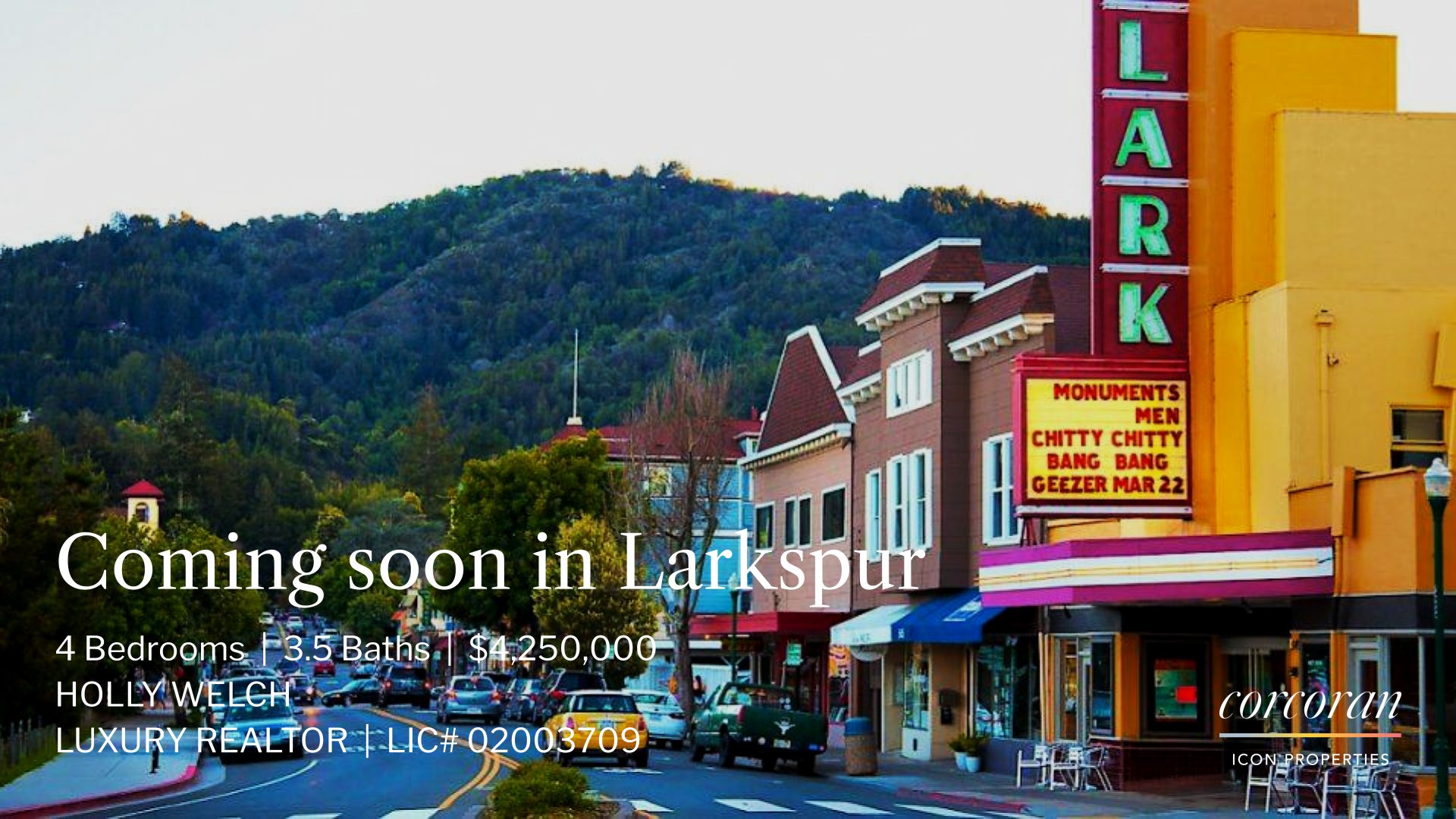 Image of downtown Larkspur with text Coming soon in Larkspur: 4 Bedrooms | 3.5 Baths | $4,250,000 HOLLY WELCH LUXURY REALTOR | LIC# 02003709